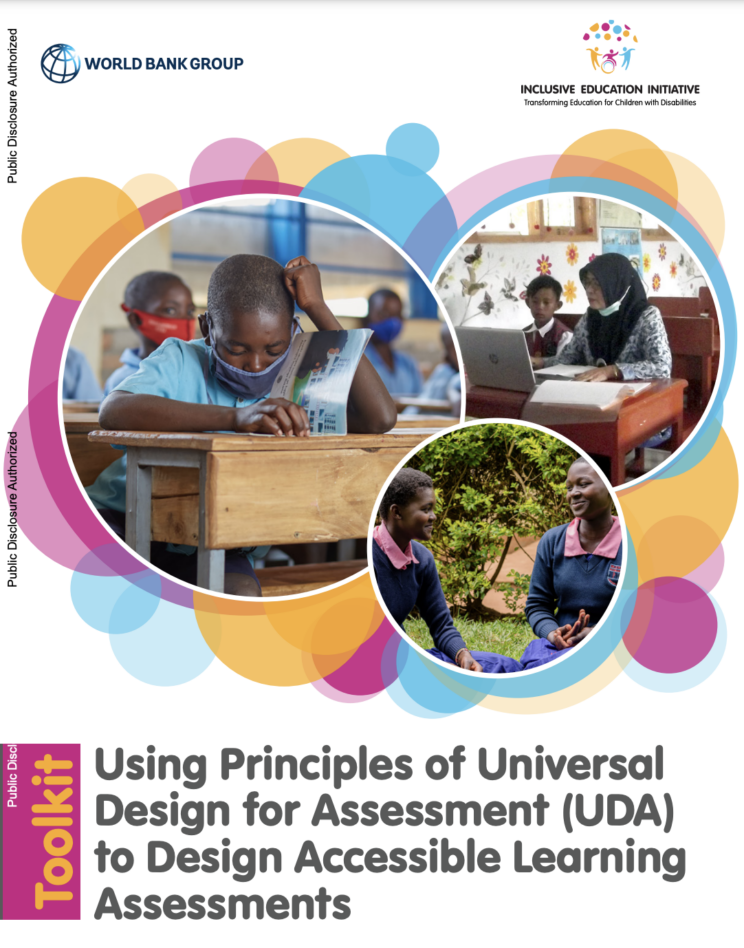 Cover of publication entitled "Using Principles of Universal Design for Assessment (UDA) to Design Accessible Learning Assessments - Toolkit". Three photos of different classrooms of school children appear above the title. The logos for World Bank Group and Inclusive Education Initiative" appear at the top of the cover.